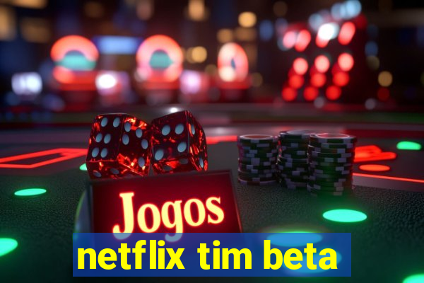 netflix tim beta